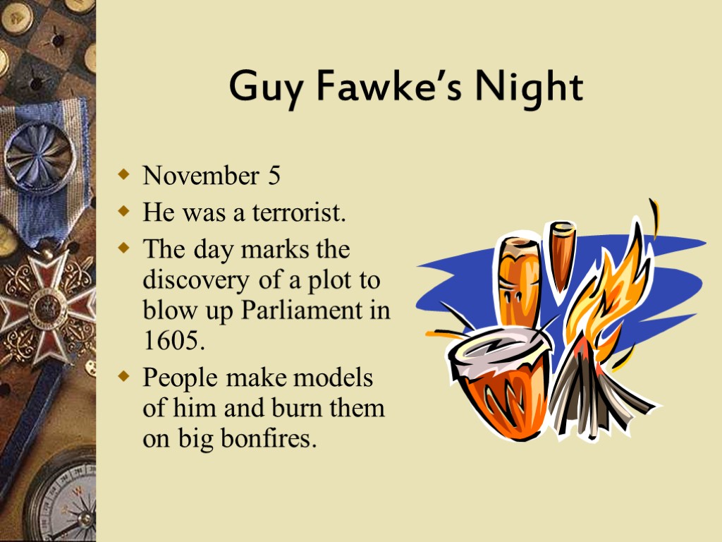 Guy Fawke’s Night November 5 He was a terrorist. The day marks the discovery
